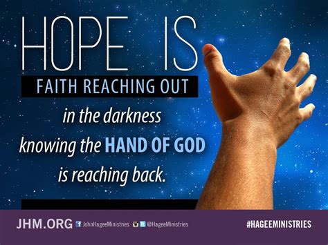 Hope is faith reaching out in the darkness knowing the hand of God is ...