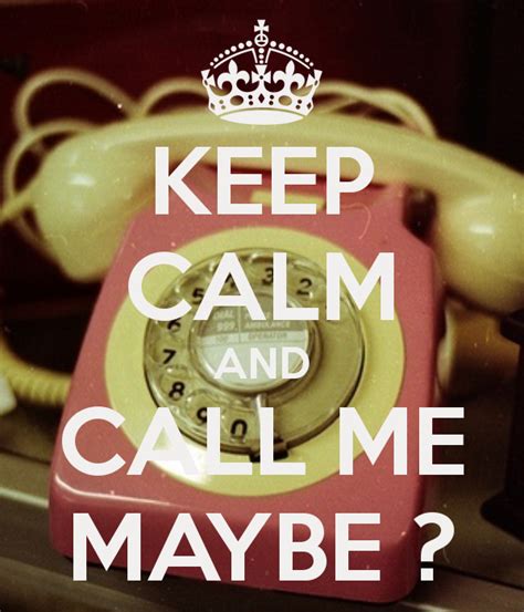 Keep Calm And Call Me Maybe Keep Calm Funny Keep Calm Signs Keep