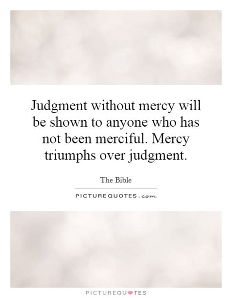 Judgment Without Mercy Will Be Shown To Anyone Who Has Not Been