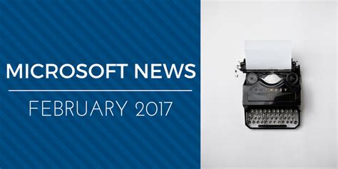 Microsoft Technology News Roundup February 2017