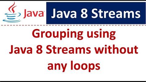Grouping Using Java 8 Streams Without Any Loops Java 8 Streams