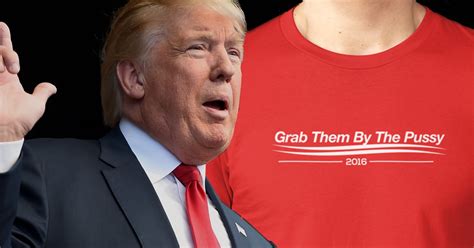 Donald Trump Grab Them By The Pussy T Shirts Already For Sale After