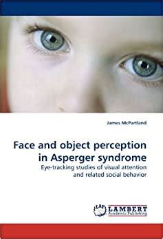 People with asperger syndrome are classified as functioning very highly and in fact have a normal or. Face and object perception in Asperger syndrome: Eye-tracking studies of visual attention and ...