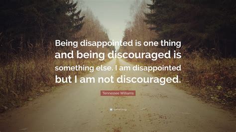 Tennessee Williams Quote “being Disappointed Is One Thing And Being