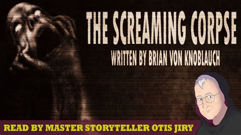 The Screaming Corpse By Brian Von Knoblauch Scary Story Readings By
