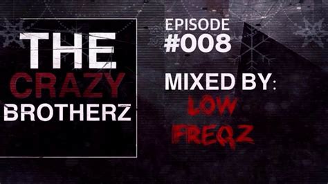 The Crazy Brotherz Mixed By Low Freqz Episode 008 Youtube