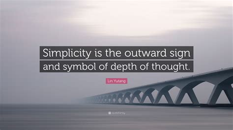 Lin Yutang Quote “simplicity Is The Outward Sign And Symbol Of Depth