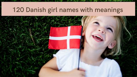 120 danish girl names with meanings to be the perfect mother