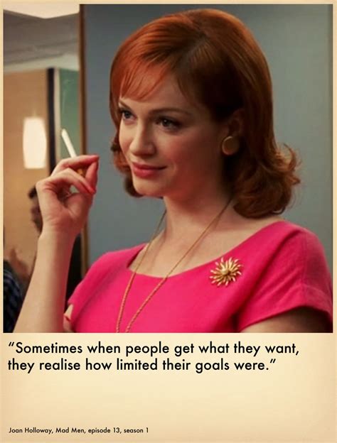 Mad Men Joan Holloway Joan Harris Sometimes When People Get What They Want They Realize