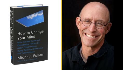 How To Change Your Mind By Michael Pollan Quotes And Excerpts