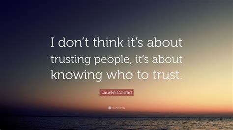 Lauren Conrad Quote “i Dont Think Its About Trusting People Its