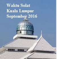 Apa waktu sholat hari ini kuala lumpur? Waktu Solat Kuala Lumpur September 2016 - Waktu solat ...