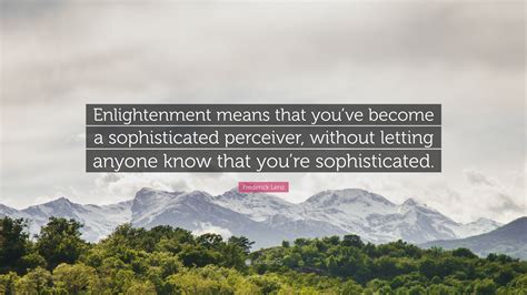 Frederick Lenz Quote Enlightenment Means That Youve Become A