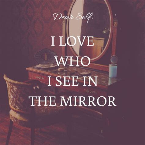 Self Love Quote I Love Who I See In The Mirror Self Love Quotes