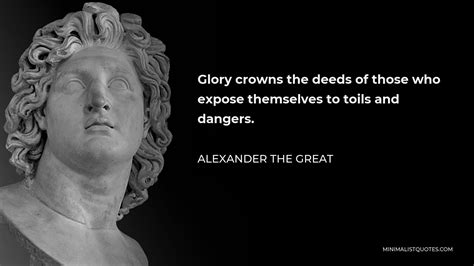 Alexander The Great Quote Glory Crowns The Deeds Of Those Who Expose
