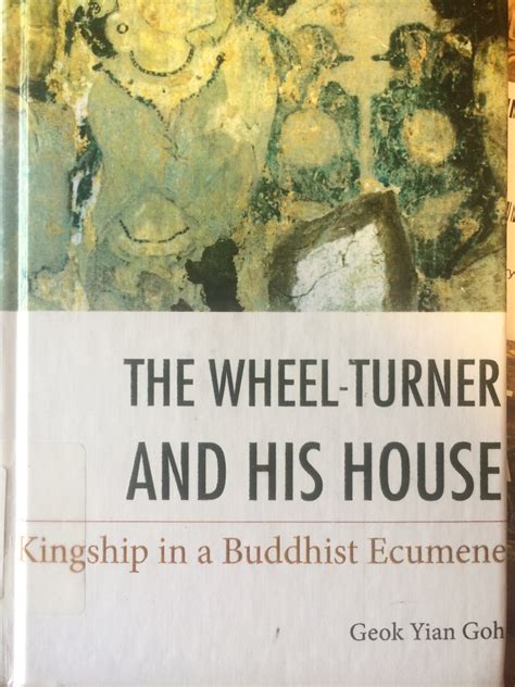 The Wheel Turner And His House Kingship In A Buddhist Ecumene By Geok