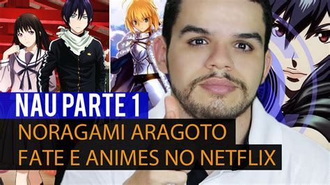 Noragami Aragoto Fate E Animes No Netflix Nau Parte 1 Youtube