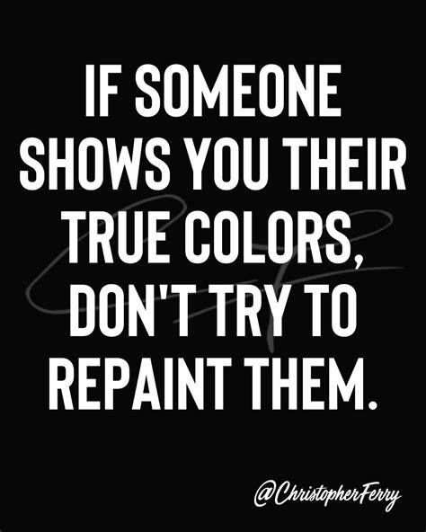 If Someone Shows You Their True Colors Dont Try To Repain Them True