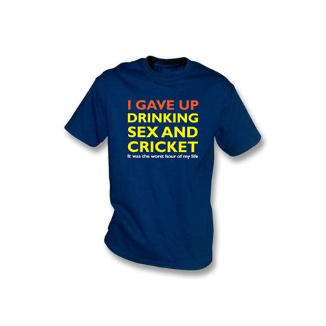 I Gave Up Drinking Sex And Cricket T Shirt