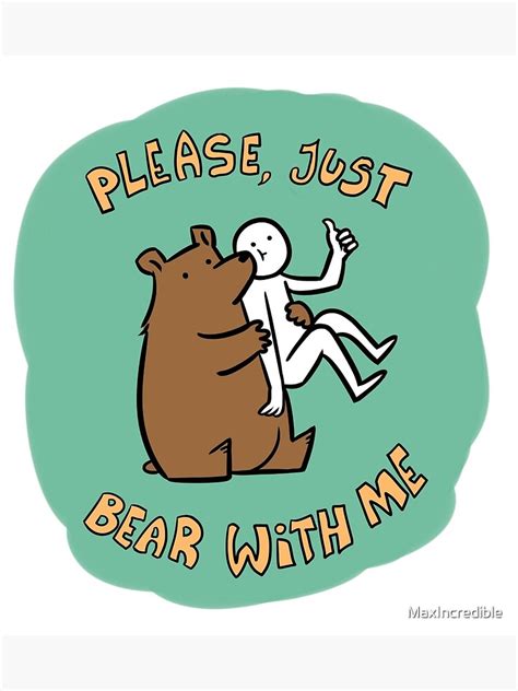 Please Just Bear With Me Poster For Sale By Maxincredible Redbubble