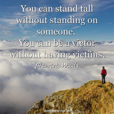 You Can Stand Tall Without Standing On Someone Harriet Woods Quote