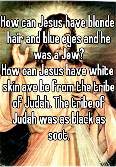 How Can Jesus Have Blonde Hair And Blue Eyes And He Was A Jew How Can