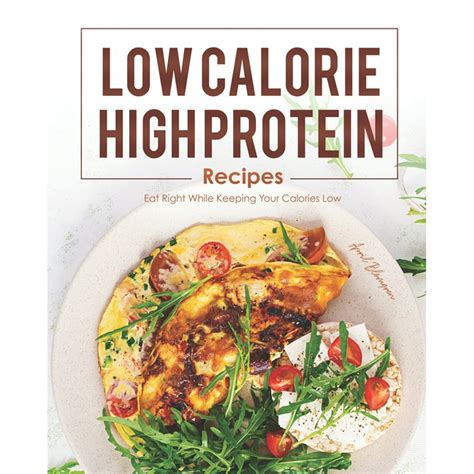 low calorie high protein recipes eat right while keeping your calories low paperback