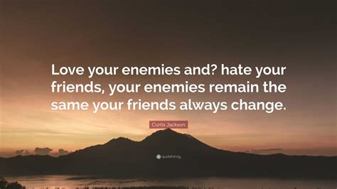 Curtis Jackson Quote Love Your Enemies And Hate Your Friends Your