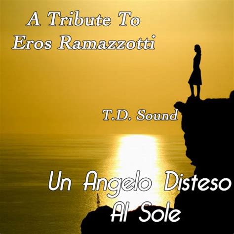 Un Angelo Disteso Al Sole A Tribute To Eros Ramazzotti Von T D Sound Bei Amazon Music Amazon De