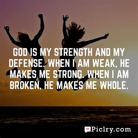 God Is My Strength And My Defense When I Am Weak He Makes Me Strong