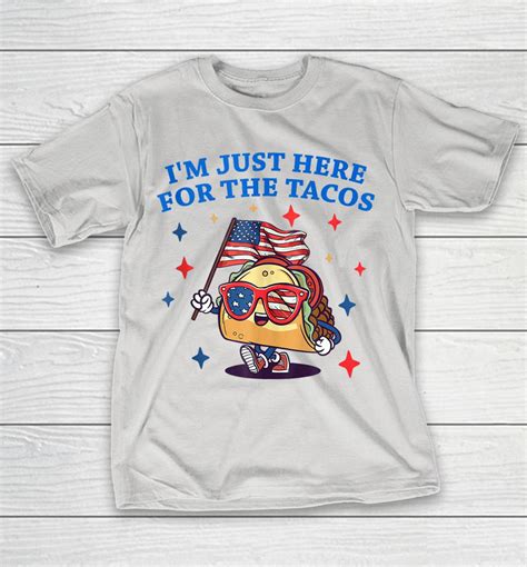 I M Just Here For The Tacos Funny Fourth Of July Shirts WoopyTee