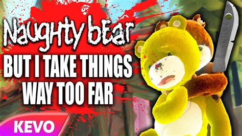 Naughty Bear But I Take Things Way Too Far Youtube