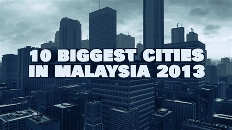 Two new cities have joined the ranks of malaysia's largest cities. Top 10 Biggest Cities In Malaysia 2013 - YouTube