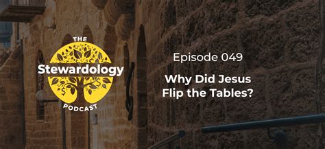 049 Why Did Jesus Flip The Tables The Stewardology Podcast