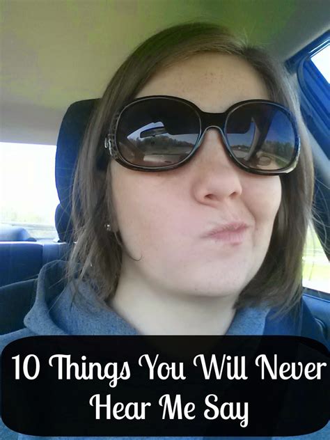 10 things you will never hear me say enduring all things