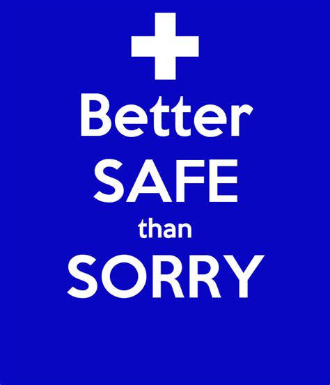 It's better to be safe than sorry. Better SAFE than SORRY Poster | aHMED fATHY | Keep Calm-o ...