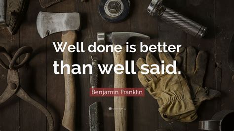 19 motivational quotes to inspire you every hour of the day. Benjamin Franklin Quote: "Well done is better than well said." (27 wallpapers) - Quotefancy