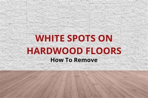 How To Get Rid Of White Stains On Wood Floors Floor Roma