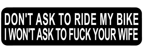Dont Ask To Ride My Bike I Wont Ask To Fuck Your Wife 100mm Wide