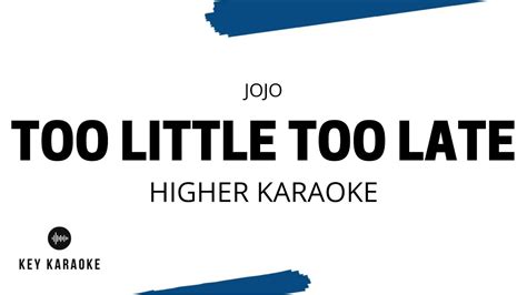 Too Little Too Late Higher Key Karaokeinstrumental Jojo Youtube