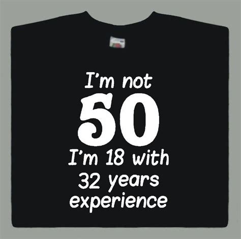 Funny 50th Birthday T Shirt Im Not 50 Im 18 With 32 Years Experience