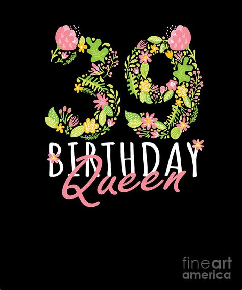 39th Birthday Queen 39 Years Old Woman Floral Bday Theme Print Digital