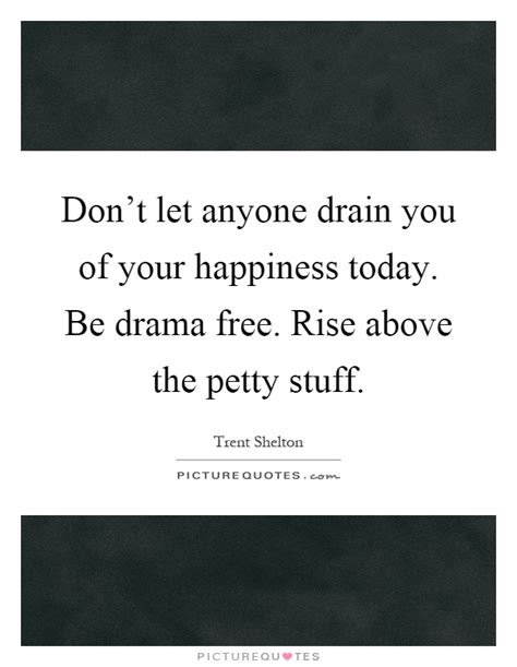 Dont Let Anyone Drain You Of Your Happiness Today Be Drama