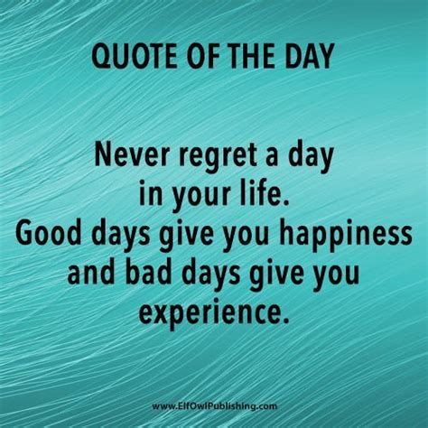 Quote Of The Day Never Regret A Day In Your Life Good Days Give You