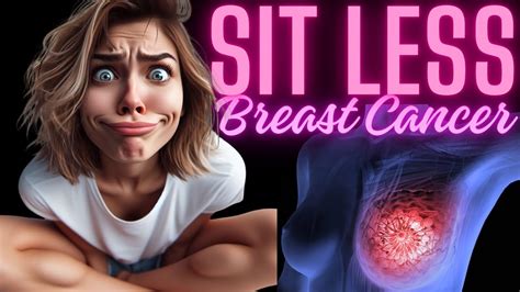 Stop Sitting Long Hours Sit Less And Move More To Lower Your Risk Of Breast Cancer Youtube
