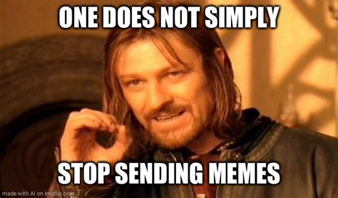 Stop Sending Memes Imgflip