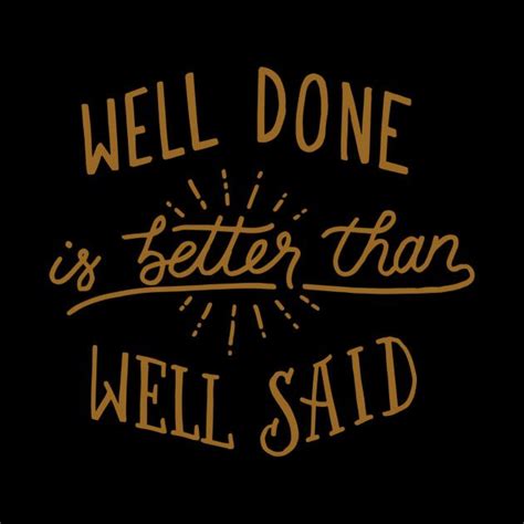 Well Done Is Better Than Well Said By Wordfandom Positive Quotes