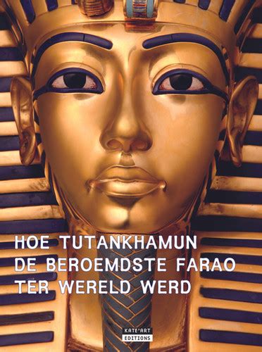 Hoe Tutankhamun De Beroemdste Farao Ter Wereld Werd Nl Kate Art Editions