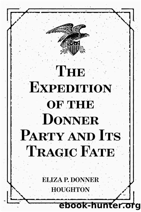 the expedition of the donner party and its tragic fate by eliza p donner houghton free ebooks