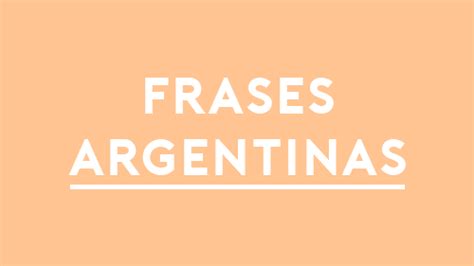 Descubre La Jerga De Los Argentinos Frases Argentinas Graciosas Y